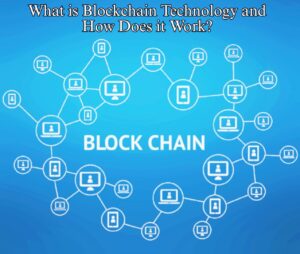 What is Blockchain Technology and How Does it Work?